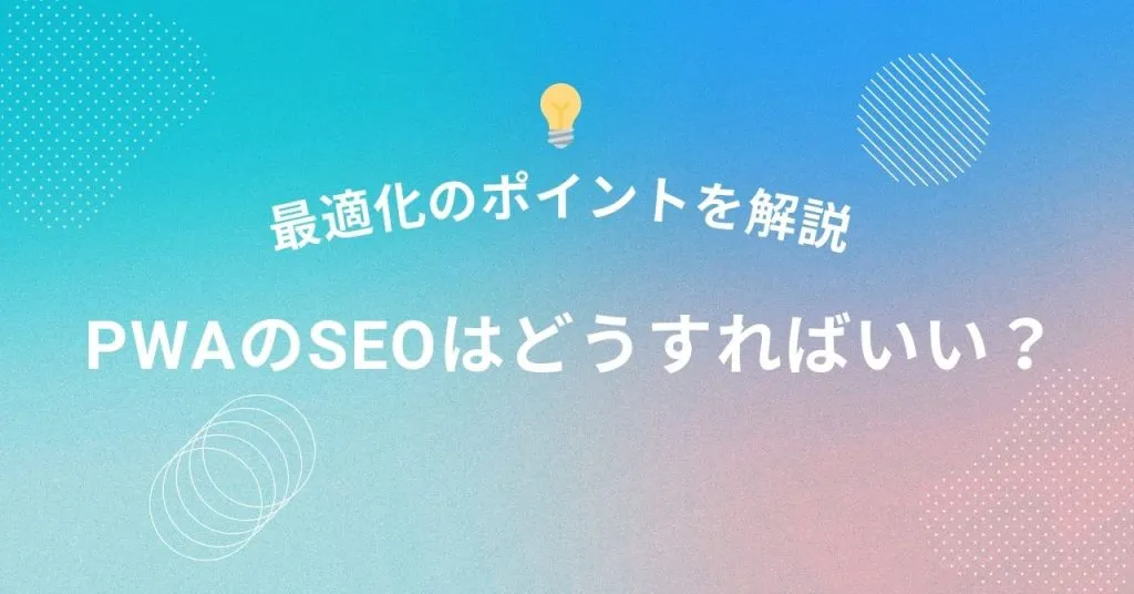 PWAのSEOはどうすればいい?最適化のポイントを解説