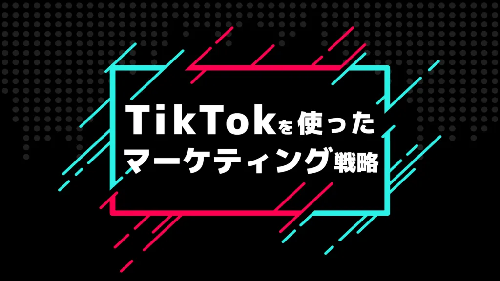 「TikTokを使ったマーケティング戦略」の見出し画像