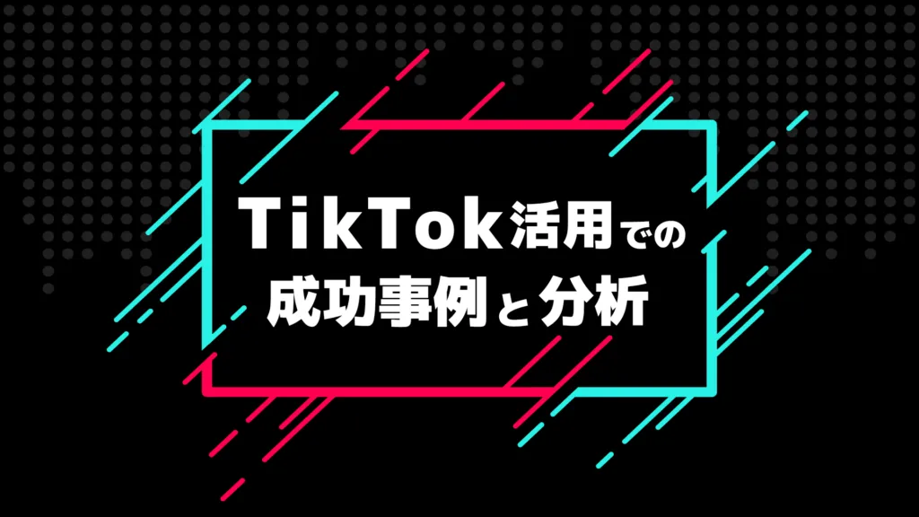 「TikTok活用での成功事例と分析」の見出し画像