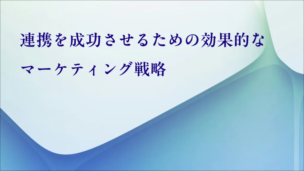「連携を成功させるための効果的なマーケティング戦略」の見出し画像